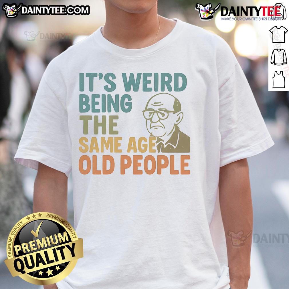 Alt Text: Funny It's Weird Being The Same Age As Old People T-Shirt design featuring humorous text and vibrant colors.