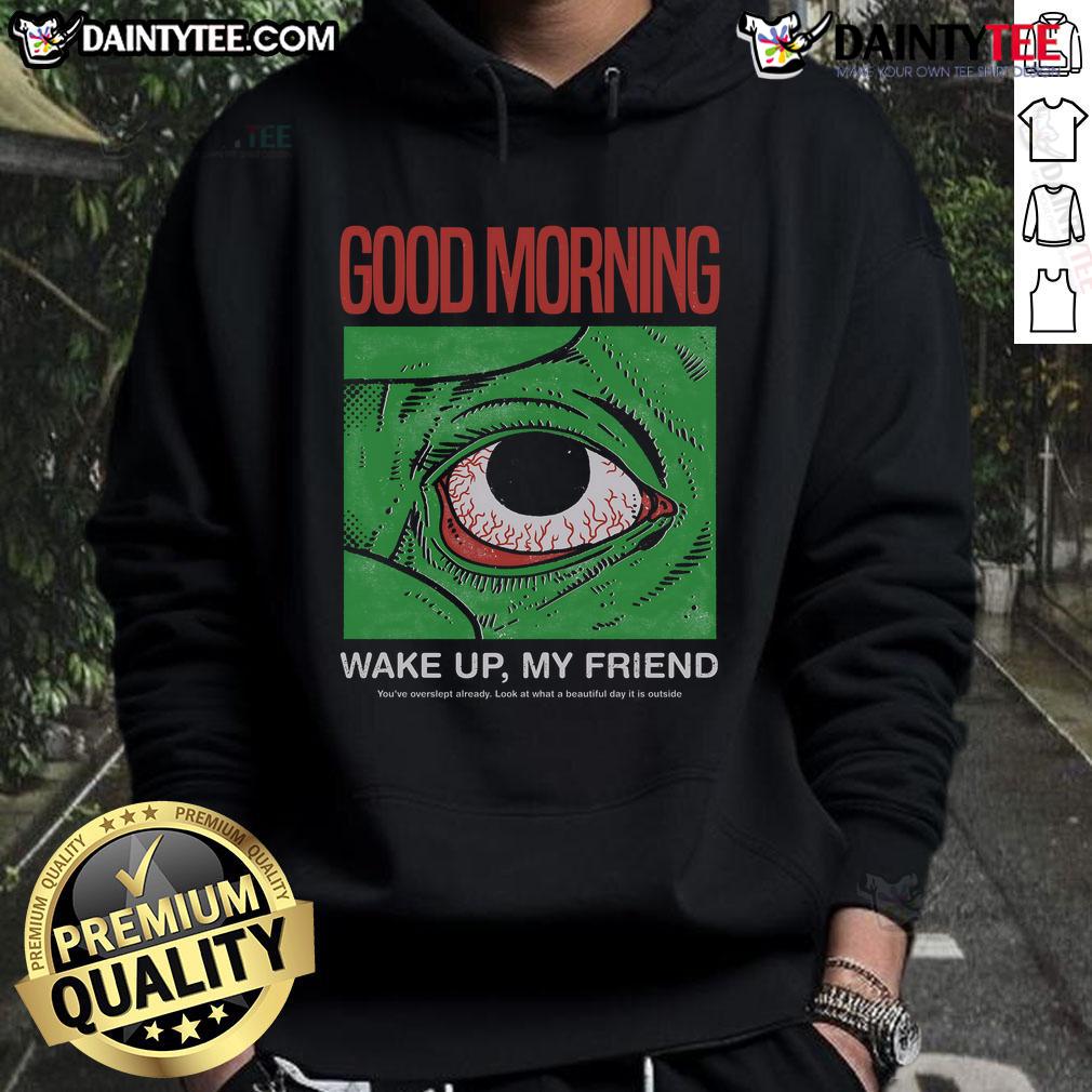 Cozy Funny Morning Eye Good Morning Wake Up My Friend Hoodie, perfect for adding humor to your morning routine.