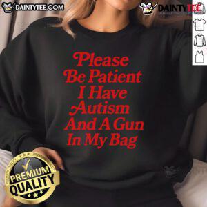 Humorous sweatshirt reading 'Please Be Patient, I Have Autism and a Gun in My Pocket' - Unique autism awareness apparel.