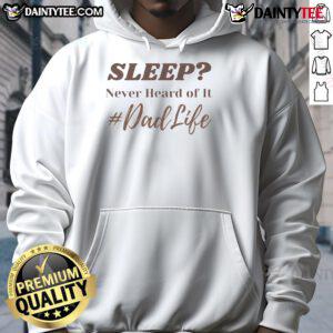 Funny Sleep Never Heard Of It Dad Life Hoodie featuring a humorous design for dads embracing parenthood challenges.