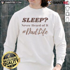Funny Sleep Never Heard Of It Dad Life Sweatshirt featuring humorous text design for dads embracing parenthood.
