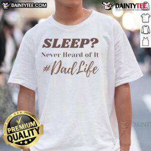 Funny Sleep Never Heard Of It Dad Life T-Shirt featuring humorous text for dads embracing sleepless nights.