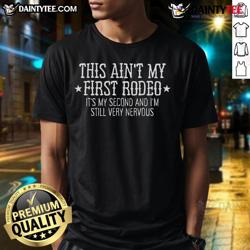 Funny 'This Ain't My First Rodeo, It's My Second And I'm Still Very Nervous' T-Shirt design for humor lovers.