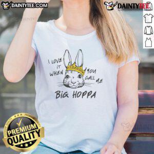 Good I Love It When You Call Me Big Hoppa Ladies Tee featuring bold graphic design on a stylish women's shirt.
