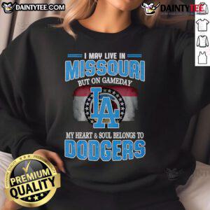 Cozy Dodgers sweatshirt with 'Good I May Live In Missouri But On Gameday My Heart And Soul Belongs To Dodgers' design.