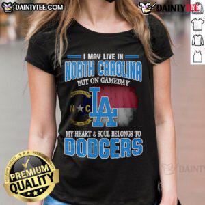 Womens Dodgers tee shirt with 'Good I May Live In North Carolina But On Gameday My Heart Belongs To Dodgers' design.
