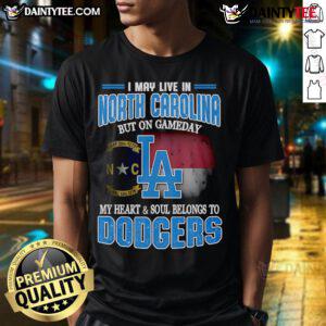 Good I May Live In North Carolina But On Gameday My Heart And Soul Belongs To Dodgers T-Shirt design in vibrant colors.