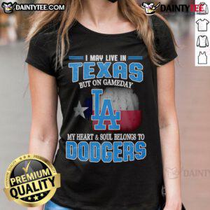 Good I May Live In Texas But On Gameday My Heart and Soul Belongs to Dodgers Ladies Tee, perfect for baseball fans.