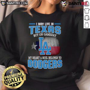 Cozy sweatshirt with 'Good I May Live In Texas But On Gameday My Heart And Soul Belongs To Dodgers' design.