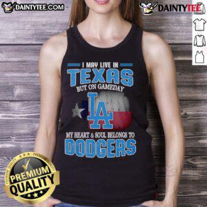 Stylish Dodgers tank top with 'Good I May Live In Texas But On Gameday My Heart And Soul Belongs To Dodgers' slogan.