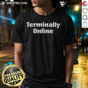 Good Terminally Online T-Shirt featuring a trendy design, perfect for internet culture enthusiasts and casual wear.