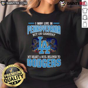Alt Text: Happy I May Live In Pennsylvania But On Gameday My Heart And Soul Belongs To Dodgers Sweatshirt on display.