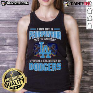 Happy I May Live In Pennsylvania But On Gameday My Heart And Soul Belongs To Dodgers Tank Top worn by a fan.