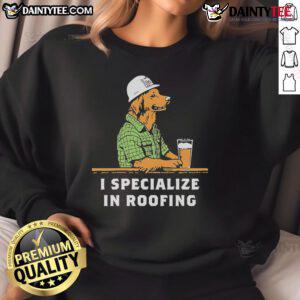Nice I Specialize In Roofing Sweatshirt featuring a stylish design for roofing professionals and enthusiasts.