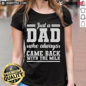 Nice Just A Dad Who Always Came Back With The Milk Ladies Tee, featuring a humorous graphic for proud dads.