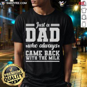Alt Text: Funny 'Just A Dad Who Always Came Back With The Milk' T-Shirt, perfect gift for dads who love humor and family.
