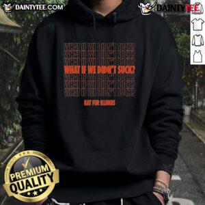 Nice Kat for Illinois hoodie featuring 'What If We Didn't Suck' slogan in bold text, perfect for casual wear.