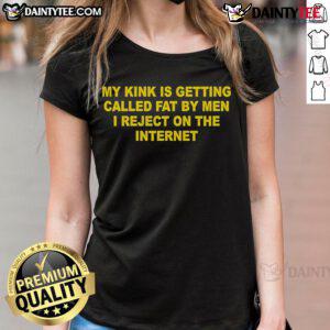 Ladies tee featuring 'My Kink Is Getting Called Fat By Men I Reject on the Internet' - a bold statement shirt design.
