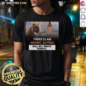 Nice There Is An Arabic Saying Kill All White People T-Shirt featuring bold text design on a casual black tee.