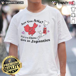 Alt Text: Official 'Are You Asia Cuz I'M China Get In Japanties' T-Shirt featuring bold text design, perfect for humor-loving fans.