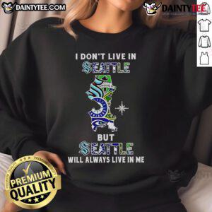 Cozy sweatshirt featuring 'I Dont Live in Seattle, But Seattle Will Always Live in Me' slogan, perfect for Seattle sports fans.