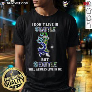 Awesome 'I Dont Live In Seattle But Seattle Will Always Live In Me' sports teams T-shirt, perfect for Seattle fans.