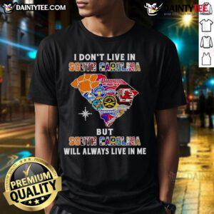 Awesome I Don'T Live In South Carolina But South Carolina Will Always Live In Me Sport Teams T-Shirt design