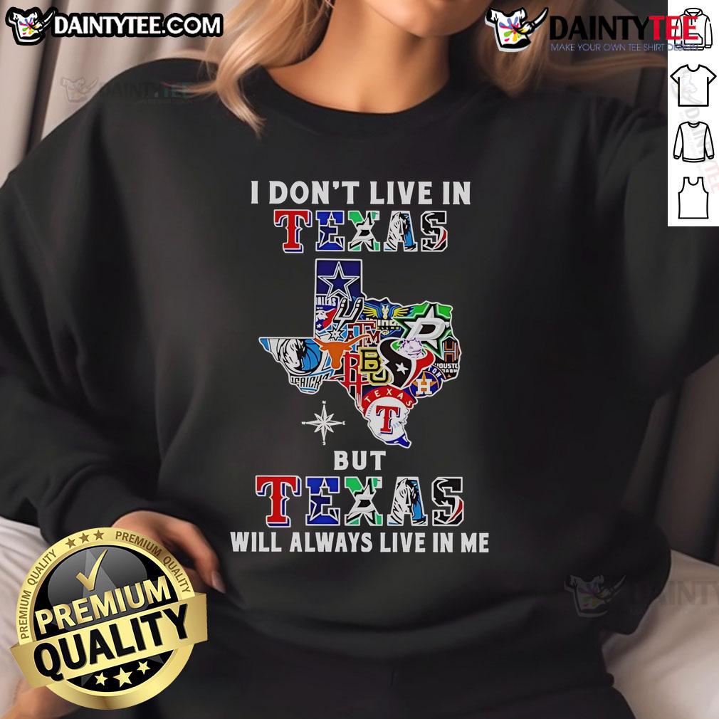 Awesome sweatshirt featuring 'I Don't Live in Texas, But Texas Will Always Live in Me' for sport team fans.