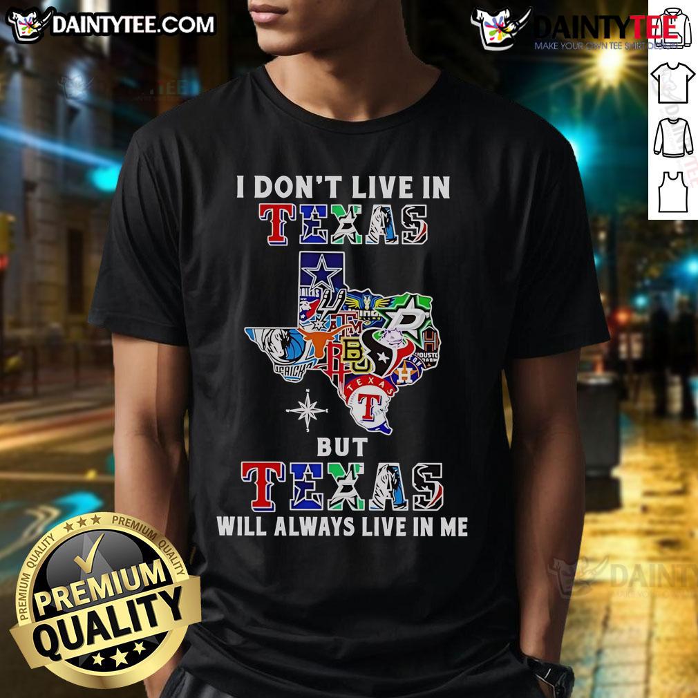Awesome 'I Dont Live In Texas But Texas Will Always Live In Me' sports teams T-shirt design for proud Texas fans.