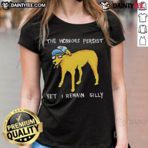 Awesome The Horrors Persist Yet I Remain Silly Dog Ladies Tee featuring a playful dog graphic and stylish text design.
