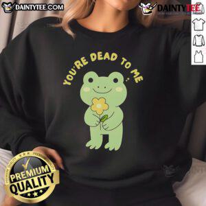 Alt Text: Cute Frog You're Dead to Me Sweatshirt featuring a playful frog graphic, perfect for casual wear and frog lovers.