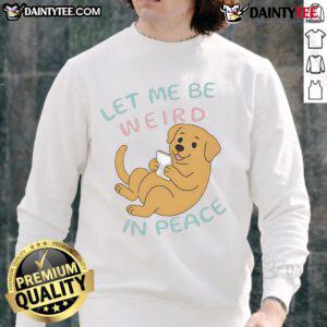 Cute Labrador wearing a Let Me Be Weird In Peace sweatshirt, showcasing playful charm and personality. Perfect for dog lovers!