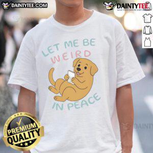 Alt Text: Cute Labrador wearing a Let Me Be Weird In Peace T-shirt, showcasing playful personality and love for dogs.