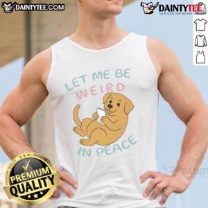 Cute Labrador wearing a tank top with 'Let Me Be Weird In Peace' slogan, perfect for dog lovers and casual wear.