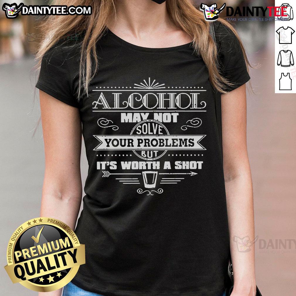 Funny ladies tee with the quote 'Alcohol May Not Solve Your Problems, But It's Worth A Shot' displayed creatively.
