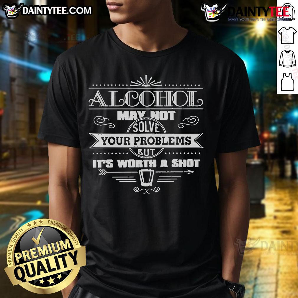 Funny Alcohol May Not Solve Your Problems But It's Worth A Shot T-Shirt design featuring humorous text on a casual tee.