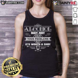 Funny alcohol-themed tank top with the phrase 'May Not Solve Your Problems But It's Worth A Shot' in bold lettering.