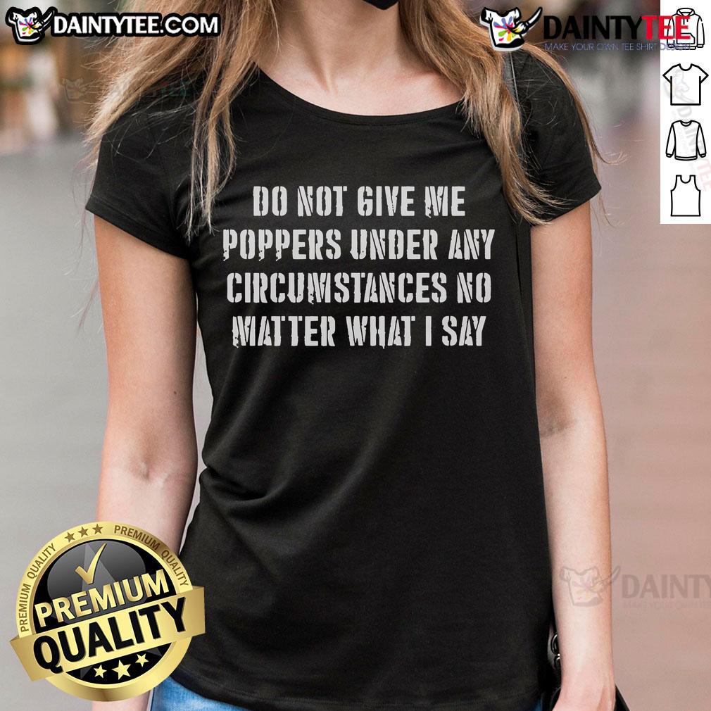 Funny 'Do Not Give Me Poppers' tee for ladies, featuring humorous text design perfect for playful fashion lovers.