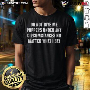 Funny 'Do Not Give Me Poppers Under Any Circumstance' T-Shirt design featuring humorous text and playful graphics.