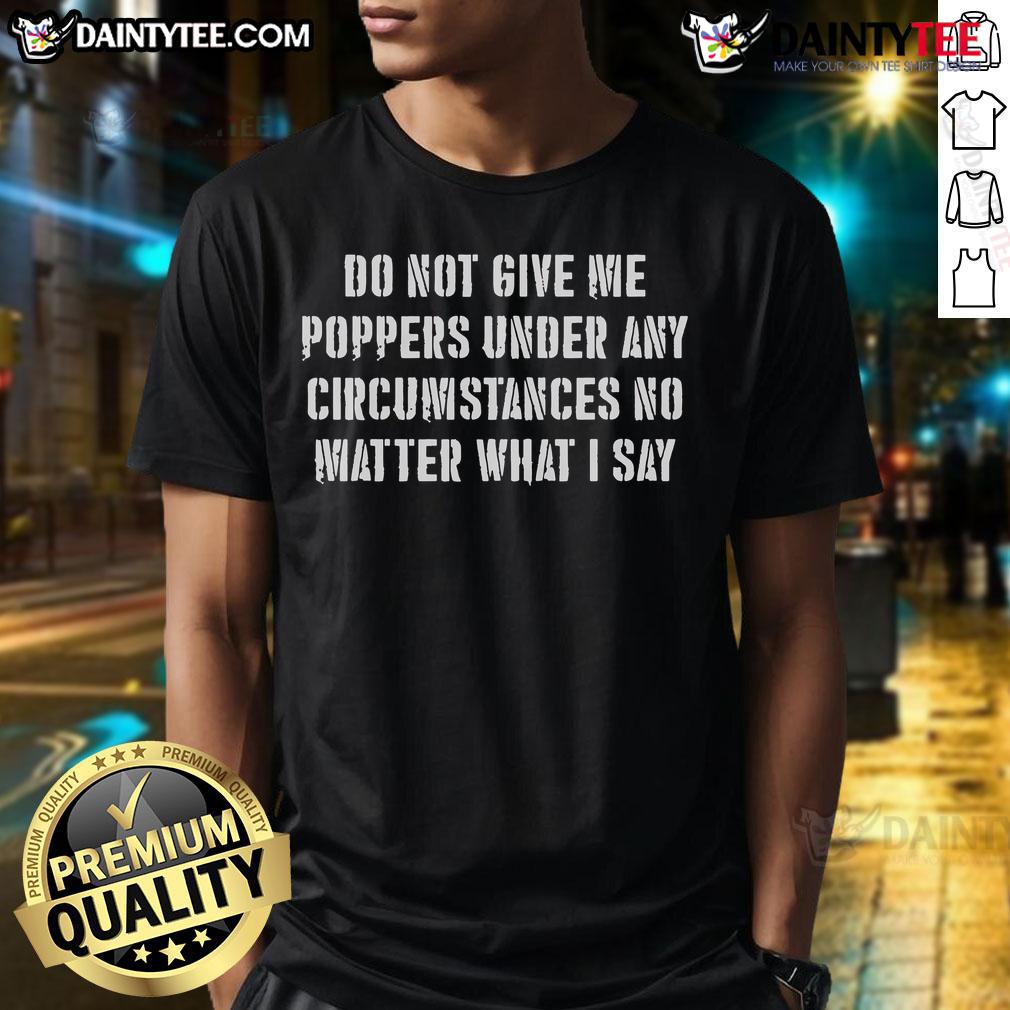 Funny 'Do Not Give Me Poppers Under Any Circumstance' T-Shirt design featuring humorous text and playful graphics.