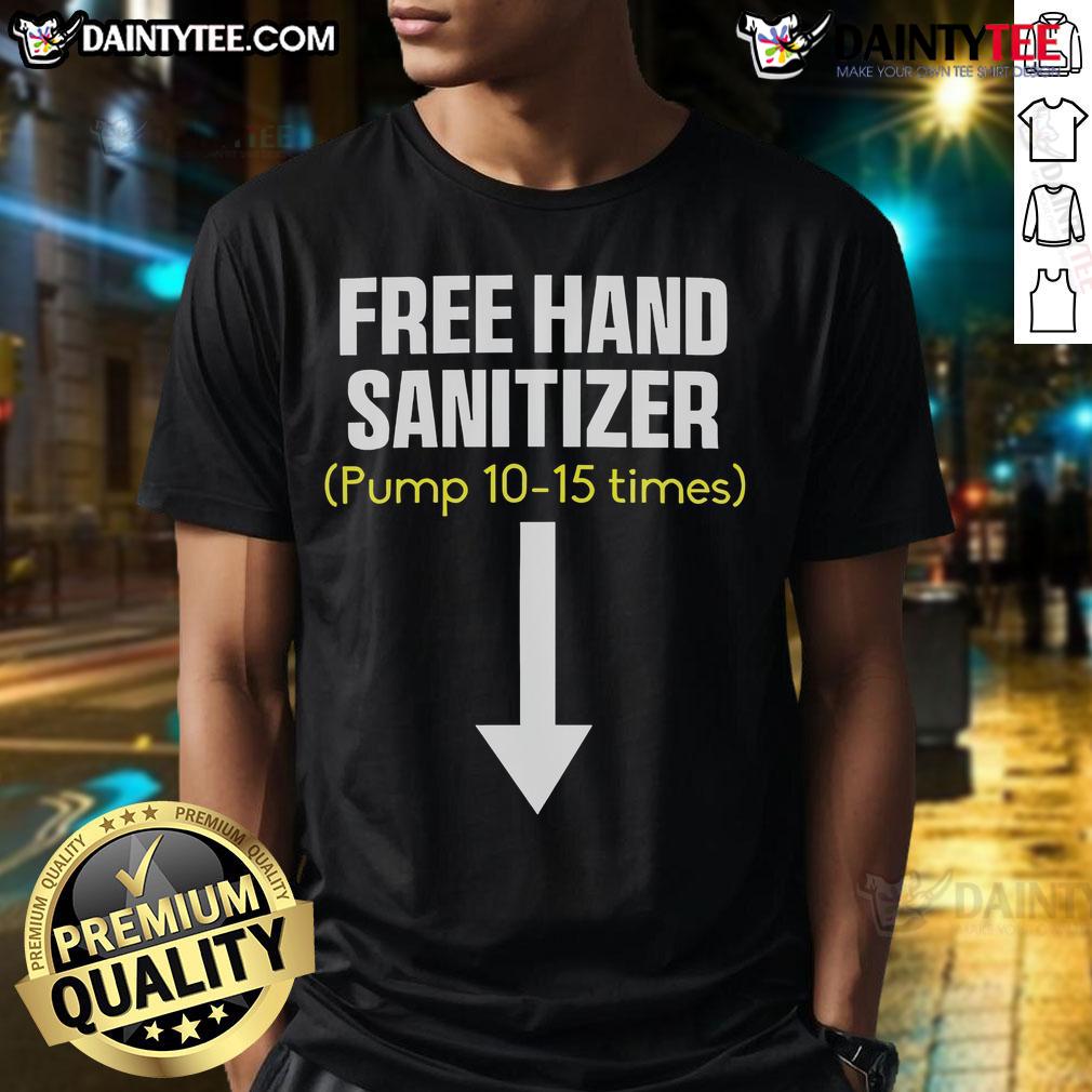 Funny free hand sanitizer pump 10-15 times t-shirt featuring a humorous graphic for health-conscious individuals.