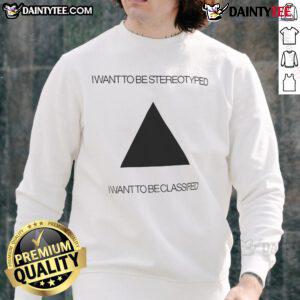 Funny 'I Want to Be Stereotyped' sweatshirt design showcasing humor and personality, perfect for casual wear.