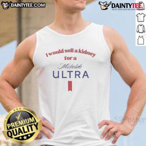 Funny tank top saying 'I Would Sell A Kidney For A Michelob Ultra Beer' perfect for casual outings and beer lovers.