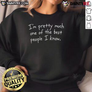 Funny sweatshirt with text 'I'm Pretty Much One Of The Best People I Know' perfect for casual wear and gift ideas.