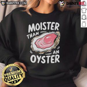 Funny Moister Than An Oyster Sweatshirt featuring a playful graphic and cozy design, perfect for casual wear.