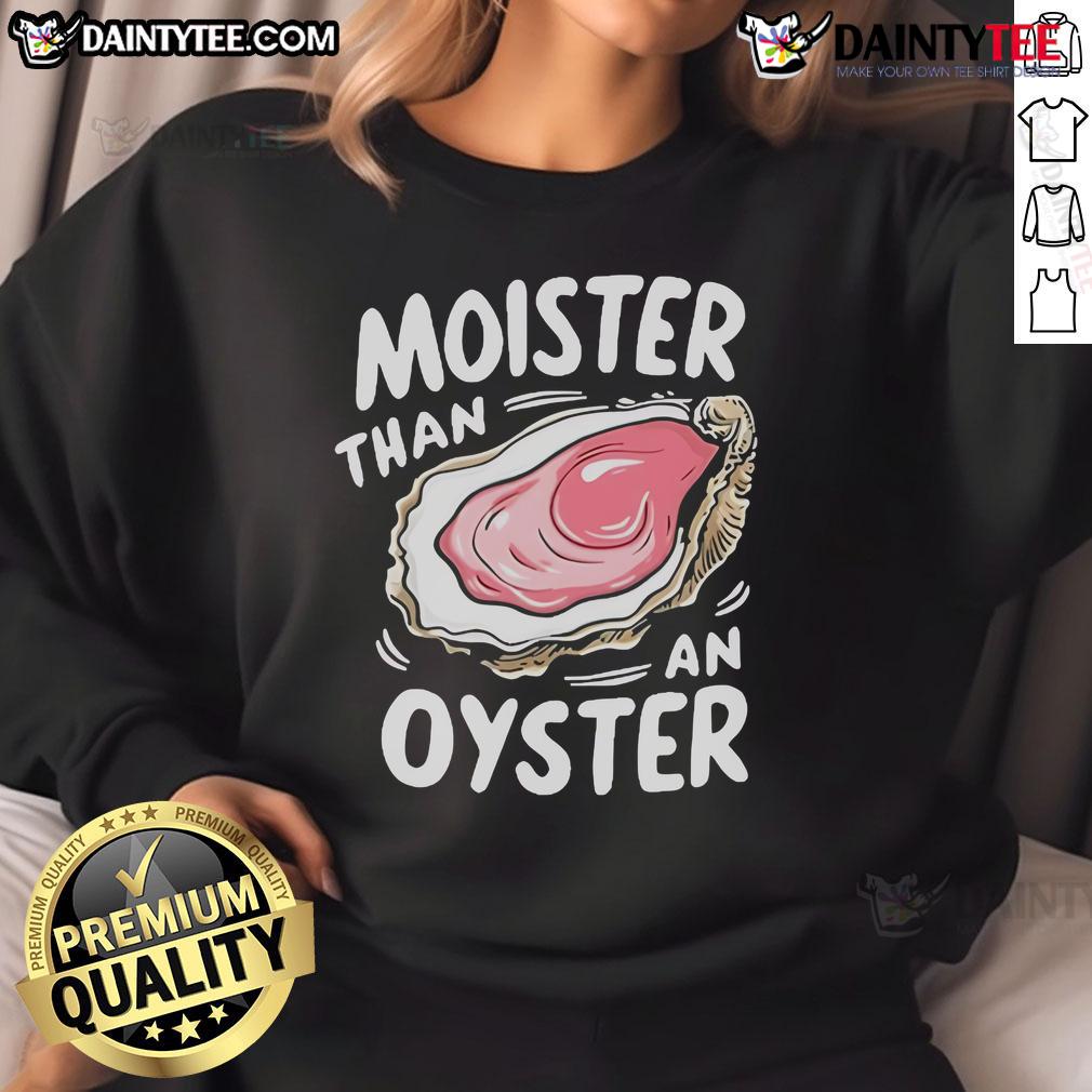 Funny Moister Than An Oyster Sweatshirt featuring a playful graphic and cozy design, perfect for casual wear.