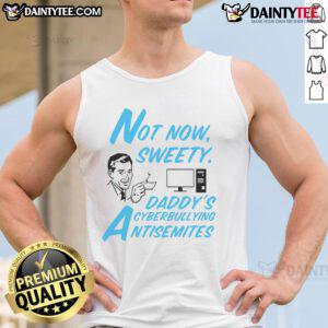 Funny Not Now Sweetie Daddy's Cyberbullying Antisemitism tank top design featuring bold graphics and humorous text.