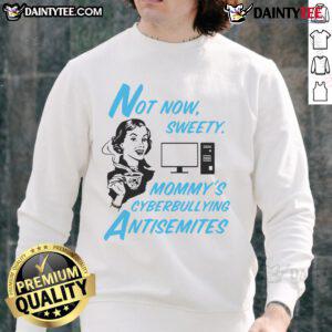 Funny Not Now Sweetie Mommy's Cyberbullying Antisemitism Sweatshirt featuring a playful design for awareness and humor.
