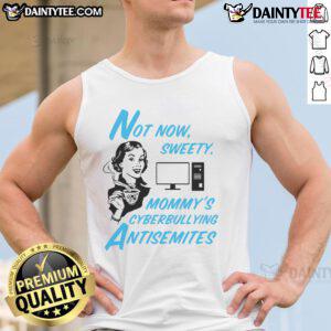 Funny Not Now Sweetie Mommy's Cyberbullying Antisemitism Tank Top featuring a humorous design addressing serious issues.