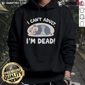 Alt Text: Funny opossum graphic on a hoodie with the phrase I Can't Adult, I'm Dead, perfect for casual wear and humor lovers.